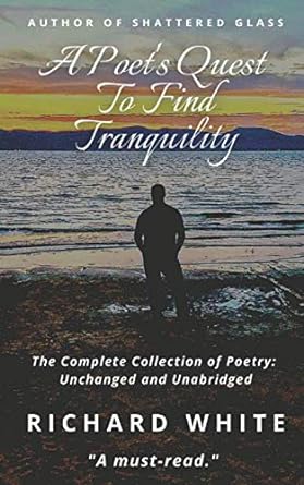 A Poets Quest To Find Tranquility: The Complete collection of Poetry: Unchanged and Unabridged
